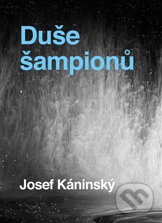 Kniha: Duše šampionů (Josef Káninský). Čas, 2021 Kniha: Duše šampionů (Josef Káninský). Čas, 2021