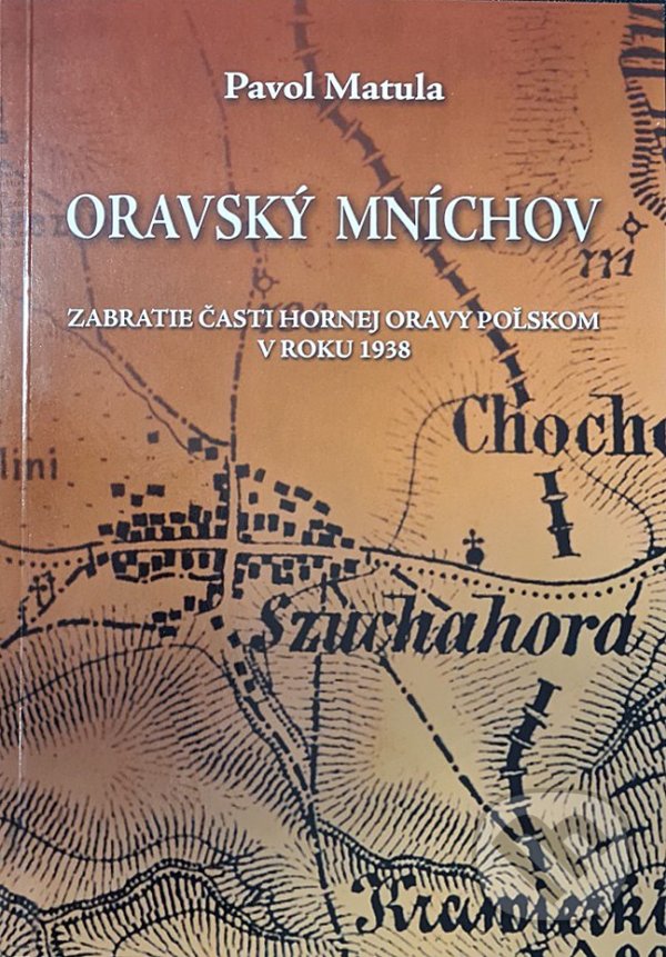 Kniha: Oravský Mníchov (Pavol Matula). Spolok Slovákov v Poľsku, 2021 Kniha: Oravský Mníchov (Pavol Matula). Spolok Slovákov v Poľsku, 2021