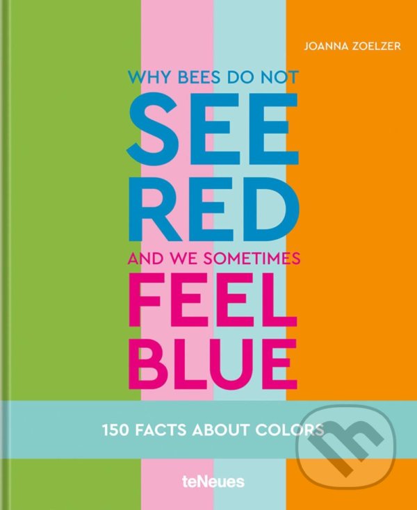 Kniha: Why bees do not see red and we sometimes feel blue (Joanna Zoelzer). Te Neues, 2021 Kniha: Why bees do not see red and we sometimes feel blue (Joanna Zoelzer). Te Neues, 2021