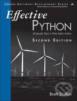 Kniha: Effective Python (Brett Slatkin). Addison-Wesley Professional, 2020 Kniha: Effective Python (Brett Slatkin). Addison-Wesley Professional, 2020