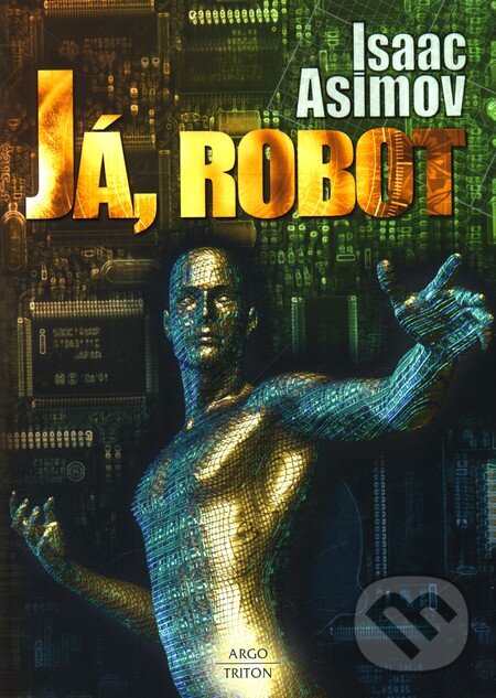 Kniha: Já, robot (Isaac Asimov). Argo, Triton, 2011 Kniha: Já, robot (Isaac Asimov). Argo, Triton, 2011