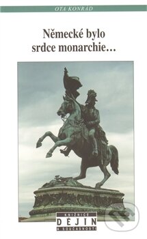 Kniha: Německé bylo srdce monarchie... (Ota Konrád). Nakladatelství Lidové noviny, 2012 Kniha: Německé bylo srdce monarchie... (Ota Konrád). Nakladatelství Lidové noviny, 2012