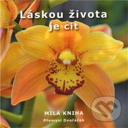 Kniha: Láskou života je cit (Přemysl Dvořáček). Predo, 2011 Kniha: Láskou života je cit (Přemysl Dvořáček). Predo, 2011