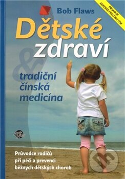 Kniha: Dětské zdraví a tradiční čínská medicína (Bob Flaws). Anahita, 2011 Kniha: Dětské zdraví a tradiční čínská medicína (Bob Flaws). Anahita, 2011