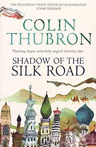 Kniha: Shadow of the Silk Road (Colin Thubron). Chatto and Windus, 2006 Kniha: Shadow of the Silk Road (Colin Thubron). Chatto and Windus, 2006