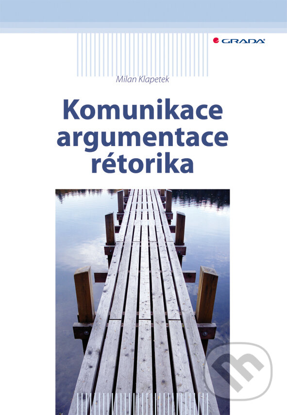 E-kniha: Komunikace, argumentace, rétorika (Milan Klapetek). Grada, 2008 E-kniha: Komunikace, argumentace, rétorika (Milan Klapetek). Grada, 2008