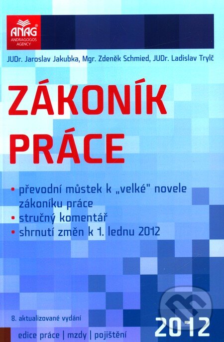 Kniha: Zákoník práce 2012 (Jaroslav Jakubka, Ladislav Trylč a Zdeněk Schmied). ANAG, 2012 Kniha: Zákoník práce 2012 (Jaroslav Jakubka, Ladislav Trylč a Zdeněk Schmied). ANAG, 2012