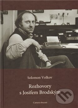 Kniha: Rozhovory s Josifem Brodským (Solomon Volkov). Camera obscura, 2011 Kniha: Rozhovory s Josifem Brodským (Solomon Volkov). Camera obscura, 2011
