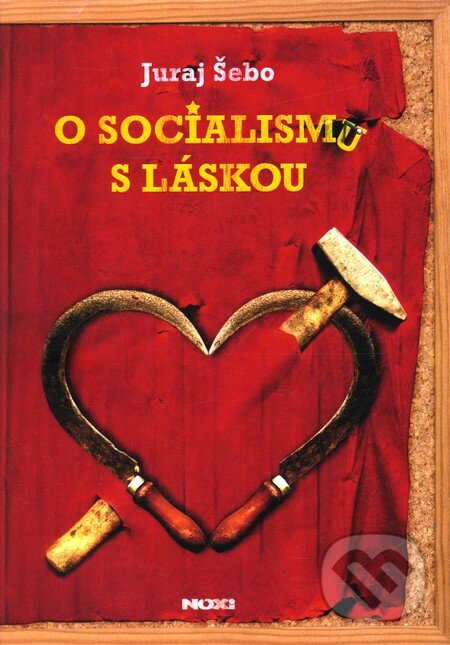 Kniha: O socialismu s láskou (Juraj Šebo). NOXI, 2011 Kniha: O socialismu s láskou (Juraj Šebo). NOXI, 2011