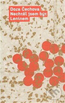 Kniha: Nechtěl jsem být Leninem (Dora Čechova). Labyrint, 2012 Kniha: Nechtěl jsem být Leninem (Dora Čechova). Labyrint, 2012