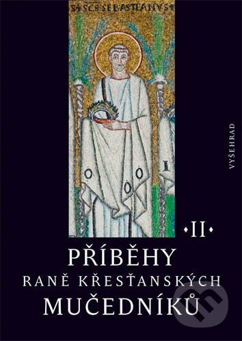 Kniha: Příběhy raně křesťanských mučedníků II. (Petr Kitzler). Vyšehrad, 2012 Kniha: Příběhy raně křesťanských mučedníků II. (Petr Kitzler). Vyšehrad, 2012