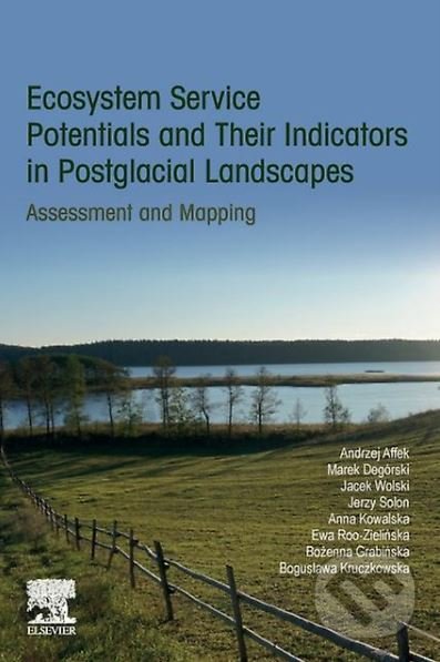 Kniha: Ecosystem Service Potentials and Their Indicators in Postglacial Landscapes (Andrzej Affek, Marek Degórski, Jacek Wolski, Jerzy Solon, Anna Kowalska, Ewa Roo-Zielinska, Bozenna Grabinska a Boguslawa Kruczkowska). Elsevier Science, 2019 Kniha: Ecosystem Service Potentials and Their Indicators in Postglacial Landscapes (Andrzej Affek, Marek Degórski, Jacek Wolski, Jerzy Solon, Anna Kowalska, Ewa Roo-Zielinska, Bozenna Grabinska a Boguslawa Kruczkowska). Elsevier Science, 2019