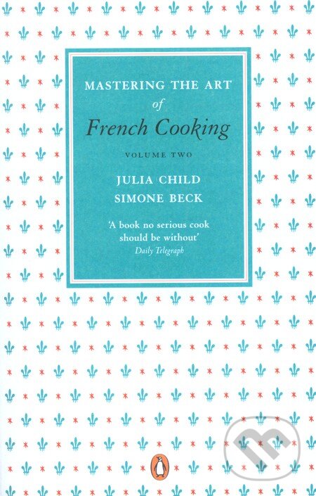 Kniha: Mastering the Art of French Cooking (2.) (Julia Child a Simone Beck). Penguin Books, 2011 Kniha: Mastering the Art of French Cooking (2.) (Julia Child a Simone Beck). Penguin Books, 2011