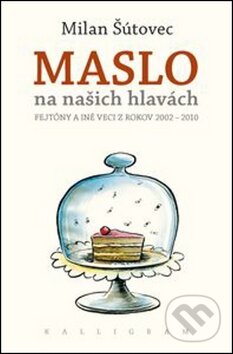 Kniha: Maslo na našich hlavách (Milan Šútovec). Kalligram, 2012 Kniha: Maslo na našich hlavách (Milan Šútovec). Kalligram, 2012