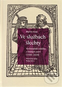 Kniha: Ve službách šlechty (Martin Holý). Historický ústav AV ČR, 2012 Kniha: Ve službách šlechty (Martin Holý). Historický ústav AV ČR, 2012