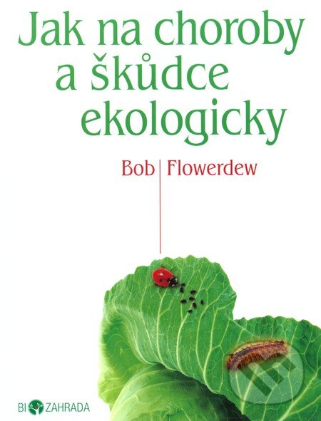 Kniha: Jak na choroby a škůdce ekologicky (Bob Flowerdew). Metafora, 2012 Kniha: Jak na choroby a škůdce ekologicky (Bob Flowerdew). Metafora, 2012
