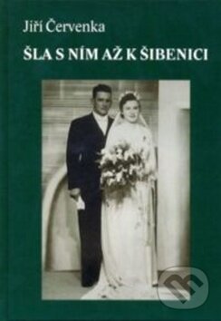 Kniha: Šla s ním až k šibenici (Jiří Červenka). Gelton, 2012 Kniha: Šla s ním až k šibenici (Jiří Červenka). Gelton, 2012