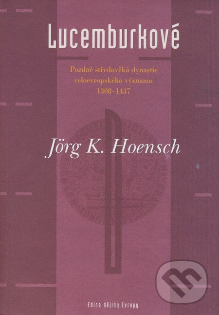 Lucemburkové - Jörg K. Hoensch, Argo, 2000