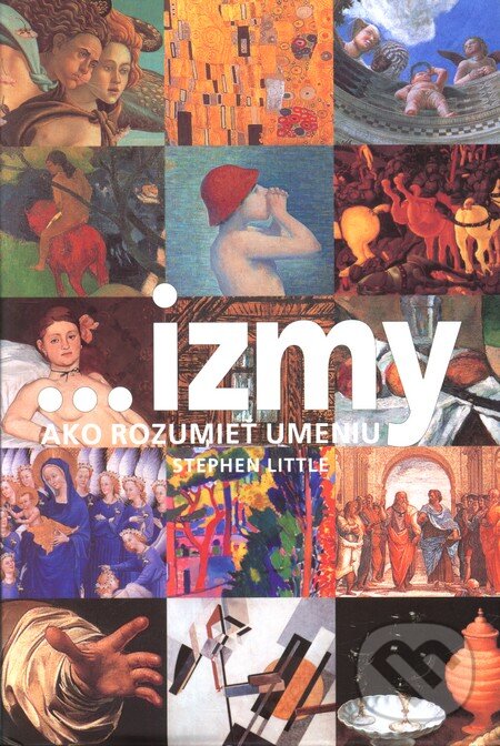 Kniha: ... izmy, ako rozumieť umeniu (Stephen Little). Slovart, 2012 Kniha: ... izmy, ako rozumieť umeniu (Stephen Little). Slovart, 2012