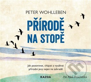 Audiokniha: Přírodě na stopě (Peter Wohlleben). Nakladatelství KAZDA, 2021 Audiokniha: Přírodě na stopě (Peter Wohlleben). Nakladatelství KAZDA, 2021