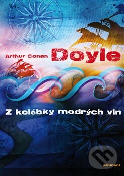 Kniha: Z kolébky modrých vln (Arthur Conan Doyle). Eminent, 2012 Kniha: Z kolébky modrých vln (Arthur Conan Doyle). Eminent, 2012