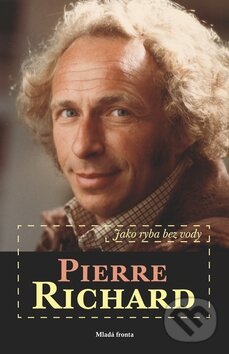 Kniha: Pierre Richard: Jako ryba bez vody (Pierre Richard). Mladá fronta, 2012 Kniha: Pierre Richard: Jako ryba bez vody (Pierre Richard). Mladá fronta, 2012