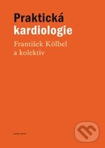 Kniha: Praktická kardiologie (František Kölbel). Karolinum, 2012 Kniha: Praktická kardiologie (František Kölbel). Karolinum, 2012