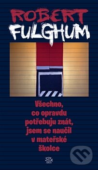 Kniha: Všechno, co opravdu potřebuju znát, jsem se naučil v mateřské školce (Robert Fulghum). Argo, 2012 Kniha: Všechno, co opravdu potřebuju znát, jsem se naučil v mateřské školce (Robert Fulghum). Argo, 2012