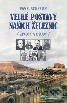Kniha: Velké postavy našich železnic (Pavel Schreier). Mladá fronta, 2012 Kniha: Velké postavy našich železnic (Pavel Schreier). Mladá fronta, 2012