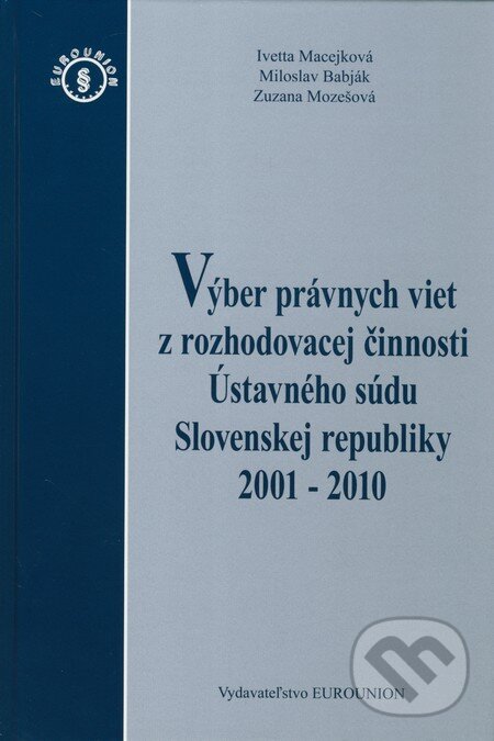 Kniha: Výber právnych viet z rozhodovacej činnosti Ústavného súdu Slovenskej republiky 2001 - 2010 (Ivetta Macejková, Miloslav Babják a Zuzana Mozešová). Eurounion, 2011 Kniha: Výber právnych viet z rozhodovacej činnosti Ústavného súdu Slovenskej republiky 2001 - 2010 (Ivetta Macejková, Miloslav Babják a Zuzana Mozešová). Eurounion, 2011