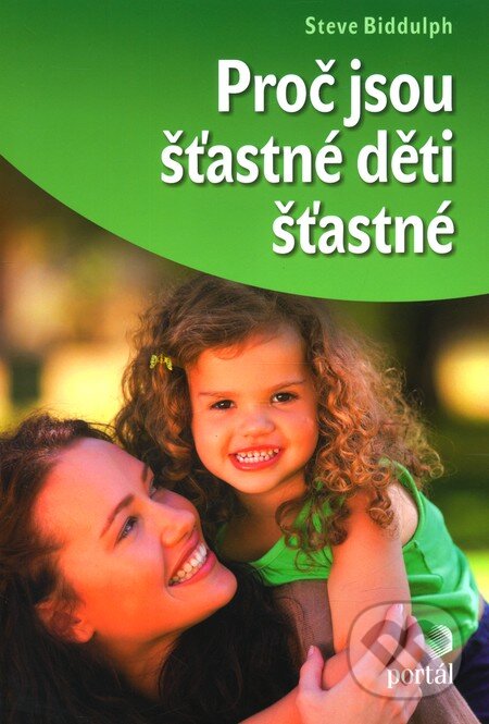 Kniha: Proč jsou šťastné děti šťastné (Steve Biddulph). Portál, 2012 Kniha: Proč jsou šťastné děti šťastné (Steve Biddulph). Portál, 2012
