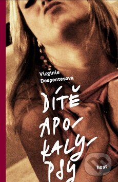 Kniha: Dítě apokalypsy (Virginie Despentesová). Host, 2012 Kniha: Dítě apokalypsy (Virginie Despentesová). Host, 2012