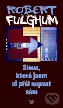 Kniha: Slova, která jsem si přál napsat sám (Robert Fulghum). Argo, 2012 Kniha: Slova, která jsem si přál napsat sám (Robert Fulghum). Argo, 2012