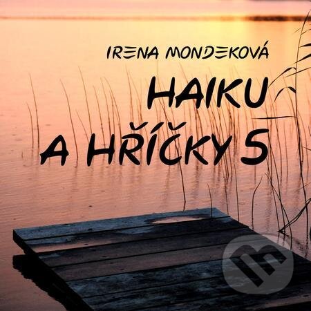 E-kniha: Haiku a hříčky 5 (Irena Mondeková). E-knihy jedou E-kniha: Haiku a hříčky 5 (Irena Mondeková). E-knihy jedou