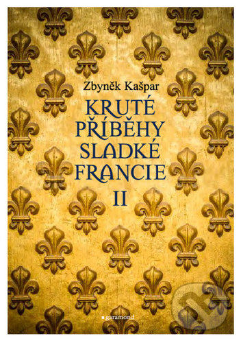 Kniha: Kruté příběhy sladké Francie II (Zbyněk Kašpar). Garamond, 2021 Kniha: Kruté příběhy sladké Francie II (Zbyněk Kašpar). Garamond, 2021