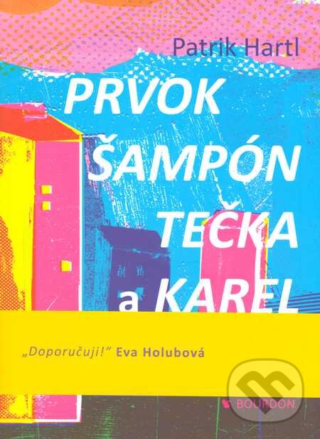 Kniha: Prvok, Šampón, Tečka a Karel (Patrik Hartl). Bourdon, 2012 Kniha: Prvok, Šampón, Tečka a Karel (Patrik Hartl). Bourdon, 2012