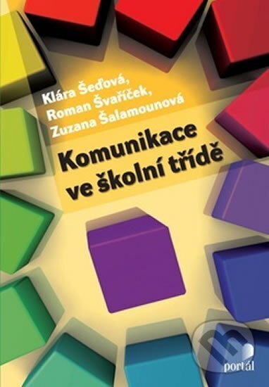 Kniha: Komunikace ve školní třídě (Klára Šeďová a kolektív). Portál, 2012 Kniha: Komunikace ve školní třídě (Klára Šeďová a kolektív). Portál, 2012