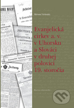 Kniha: Evanjelická cirkev a. v. v Uhorsku a Slováci v druhej polovici 19. storočia (Miriam Viršinská). Matica slovenská, 2012 Kniha: Evanjelická cirkev a. v. v Uhorsku a Slováci v druhej polovici 19. storočia (Miriam Viršinská). Matica slovenská, 2012