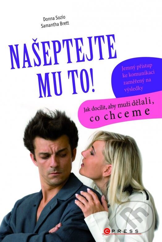 Kniha: Našeptejte mu to! (Donna Sozio a Samantha Brett). CPRESS, 2012 Kniha: Našeptejte mu to! (Donna Sozio a Samantha Brett). CPRESS, 2012