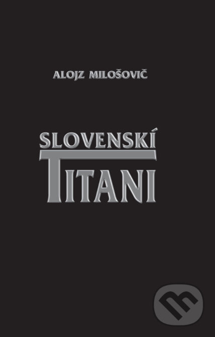 Kniha: Slovenskí titani (Alojz Milošovič). Komprint, 2012 Kniha: Slovenskí titani (Alojz Milošovič). Komprint, 2012