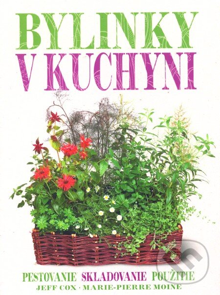 Kniha: Bylinky v kuchyni (Jeff Cox a Marie-Pierre Moine). Slovart, 2012 Kniha: Bylinky v kuchyni (Jeff Cox a Marie-Pierre Moine). Slovart, 2012