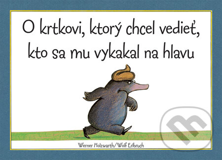 Kniha: O krtkovi, ktorý chcel vedieť, kto sa mu vykakal na hlavu (Werner Holzwarth). Slovart, 2012 Kniha: O krtkovi, ktorý chcel vedieť, kto sa mu vykakal na hlavu (Werner Holzwarth). Slovart, 2012