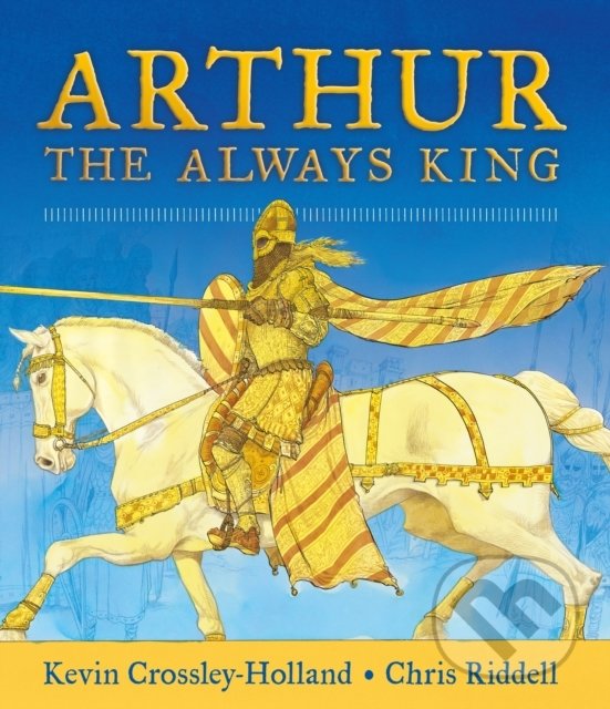 Kniha: Arthur: The Always King (Kevin Crossley-Holland). Walker books, 2021 Kniha: Arthur: The Always King (Kevin Crossley-Holland). Walker books, 2021