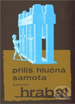 Kniha: Příliš hlučná samota (Bohumil Hrabal). Mladá fronta, 2012 Kniha: Příliš hlučná samota (Bohumil Hrabal). Mladá fronta, 2012