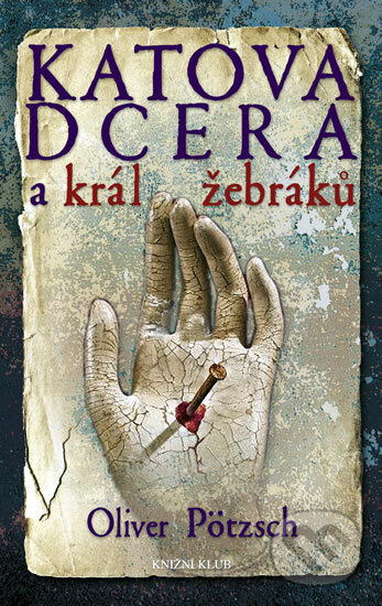 Kniha: Katova dcera a král žebráků (Oliver Pötzsch). Knižní klub, 2012 Kniha: Katova dcera a král žebráků (Oliver Pötzsch). Knižní klub, 2012