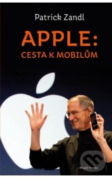 Kniha: Apple: cesta k mobilům (Patrick Zandl). Mladá fronta, 2012 Kniha: Apple: cesta k mobilům (Patrick Zandl). Mladá fronta, 2012