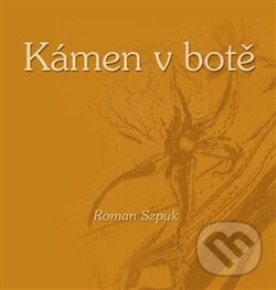 Kniha: Kámen v botě (Roman Szpuk). Nakladatelství Stehlík, 2012 Kniha: Kámen v botě (Roman Szpuk). Nakladatelství Stehlík, 2012
