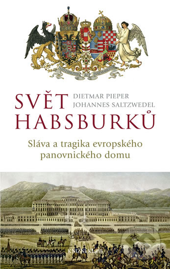 Kniha: Svět Habsburků (Dietmar Pieper a Johannes Saltzwedel). Knižní klub, 2012 Kniha: Svět Habsburků (Dietmar Pieper a Johannes Saltzwedel). Knižní klub, 2012