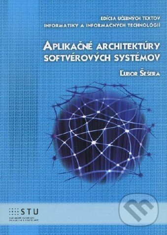 Kniha: Aplikačné architektúry softvérových systémov (Ľubor Šešera). STU, 2012 Kniha: Aplikačné architektúry softvérových systémov (Ľubor Šešera). STU, 2012