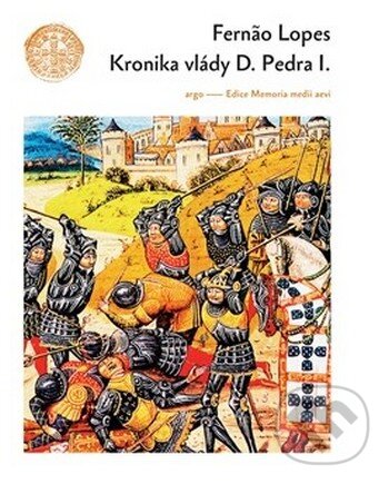 Kniha: Kronika Vlady Dona Pedra I. (Fernao Lopes). Argo, 2009 Kniha: Kronika Vlady Dona Pedra I. (Fernao Lopes). Argo, 2009